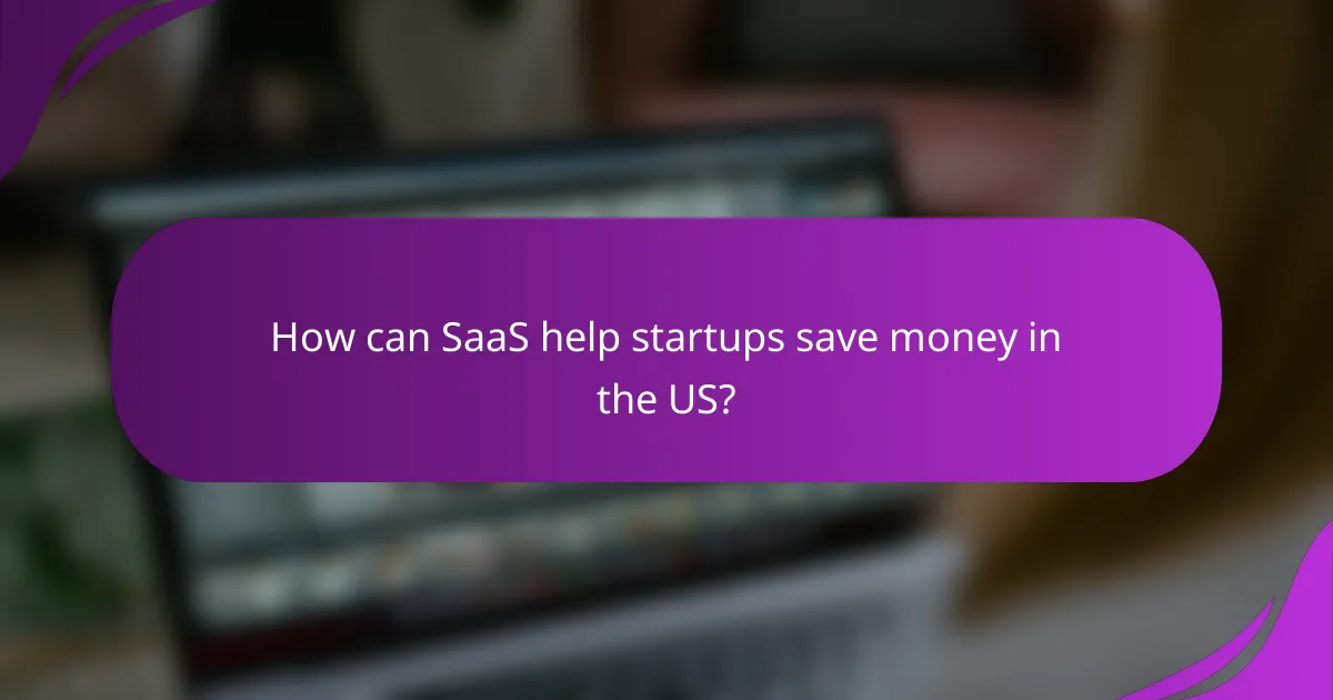 How can SaaS help startups save money in the US?