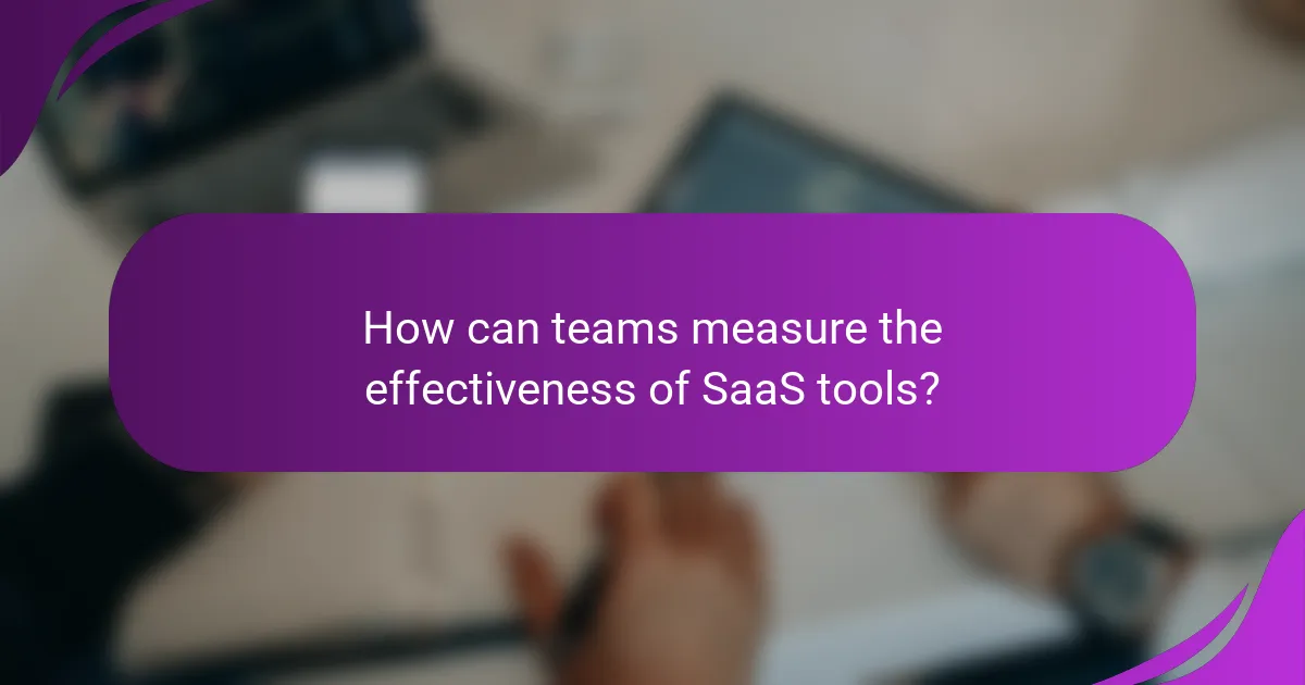 How can teams measure the effectiveness of SaaS tools?