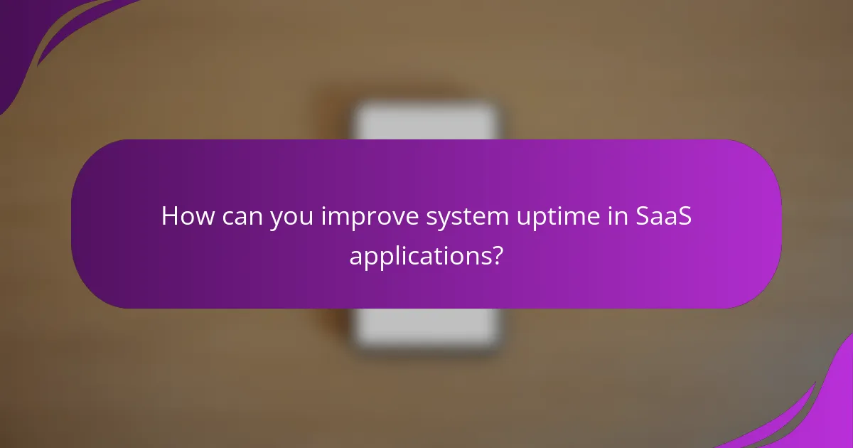 How can you improve system uptime in SaaS applications?