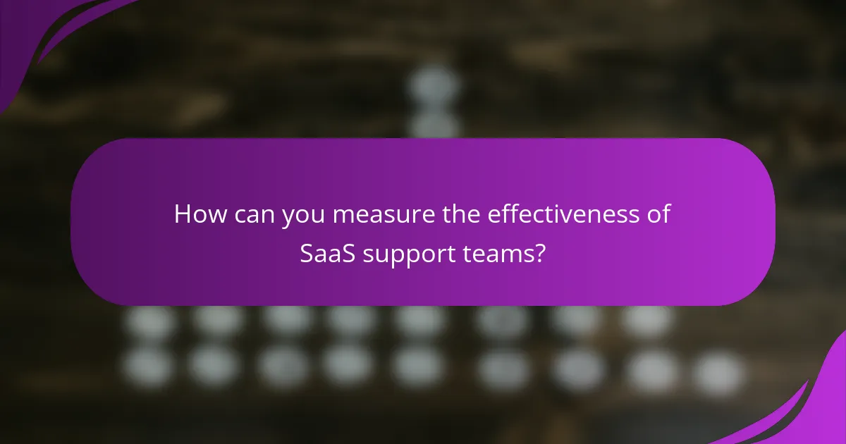 How can you measure the effectiveness of SaaS support teams?