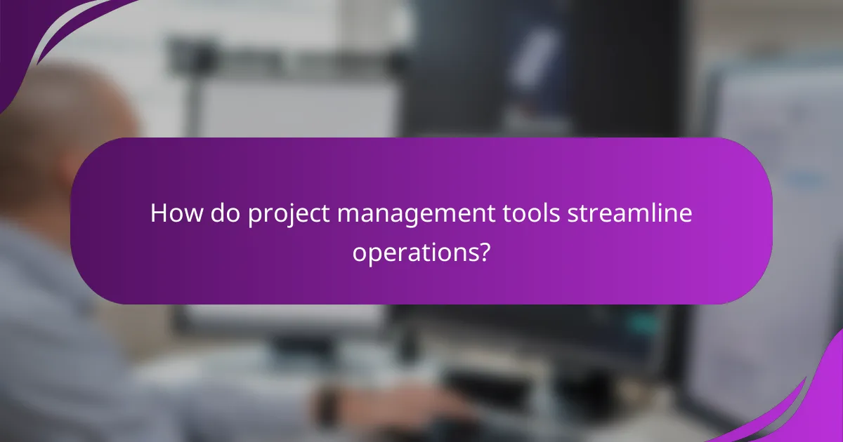 How do project management tools streamline operations?