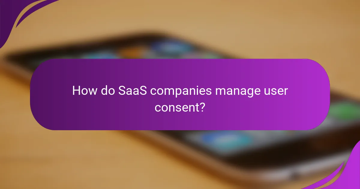 How do SaaS companies manage user consent?
