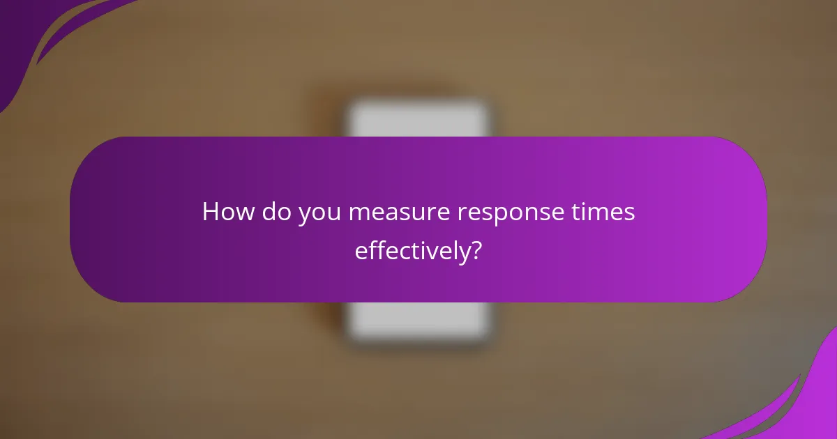 How do you measure response times effectively?