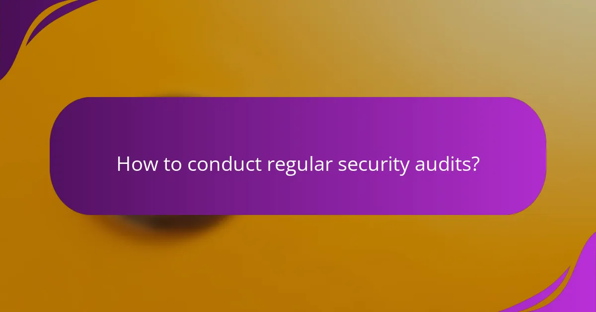 How to conduct regular security audits?