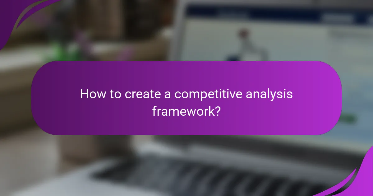 How to create a competitive analysis framework?
