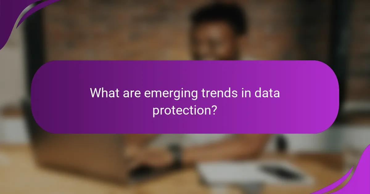 What are emerging trends in data protection?