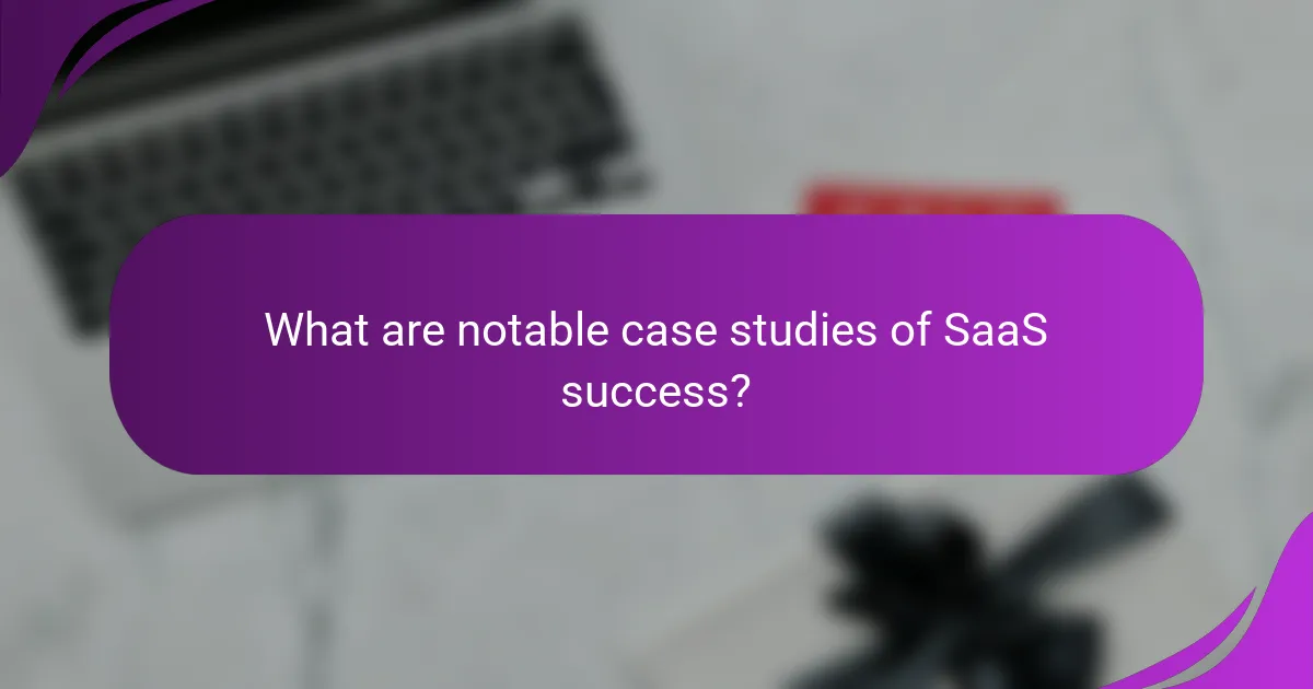 What are notable case studies of SaaS success?