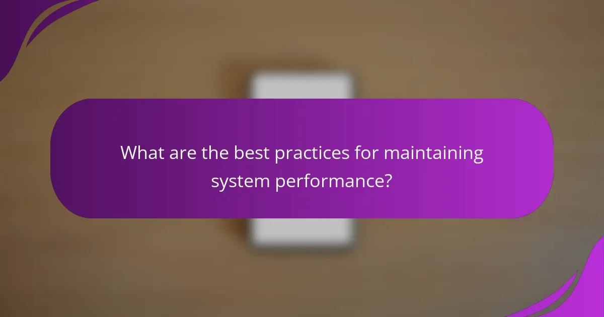 What are the best practices for maintaining system performance?