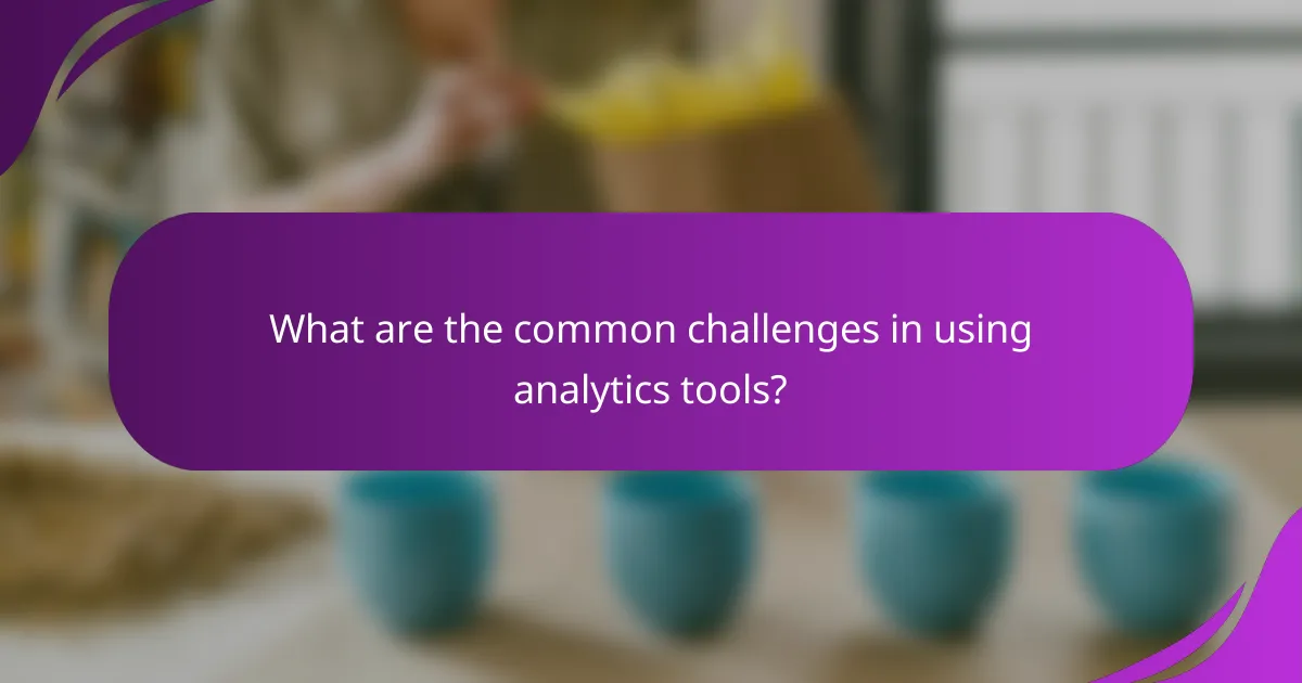 What are the common challenges in using analytics tools?