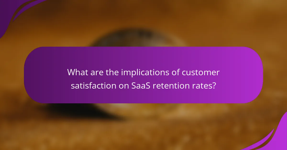 What are the implications of customer satisfaction on SaaS retention rates?