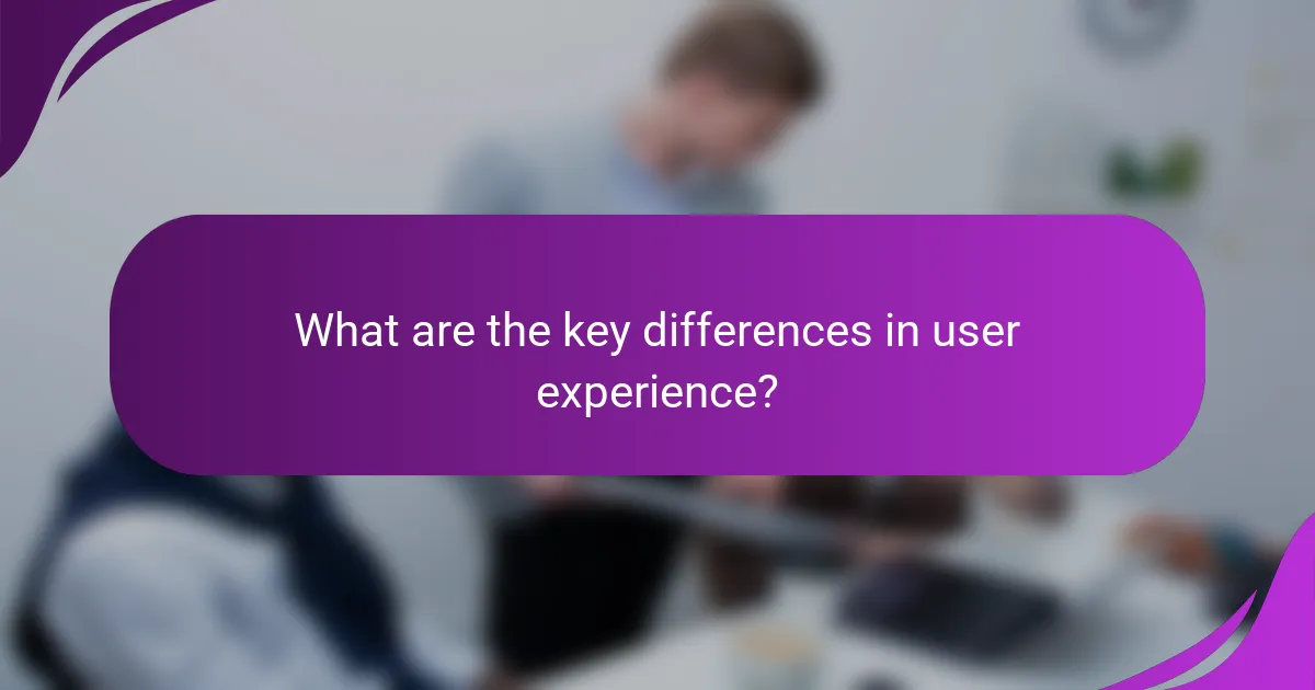 What are the key differences in user experience?