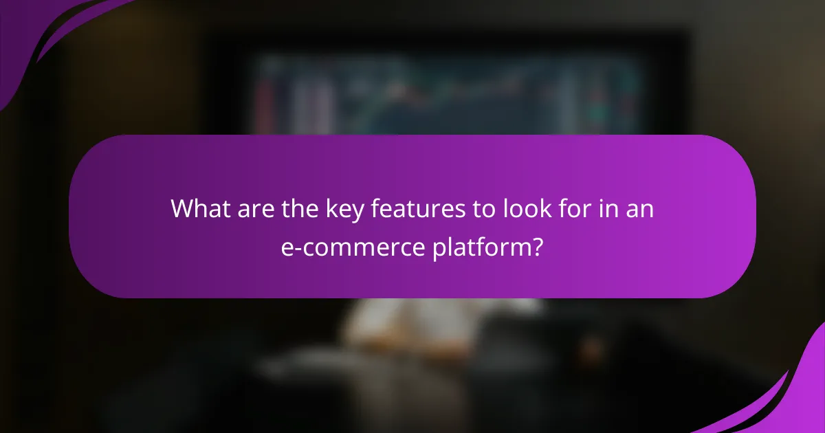 What are the key features to look for in an e-commerce platform?