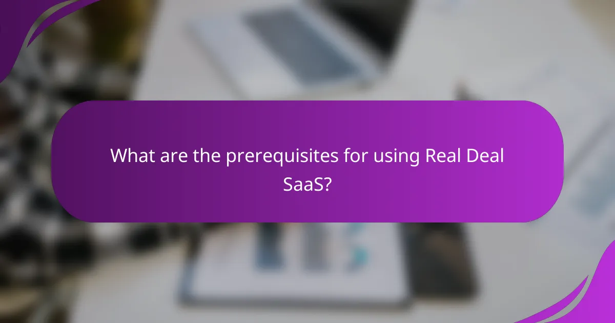 What are the prerequisites for using Real Deal SaaS?