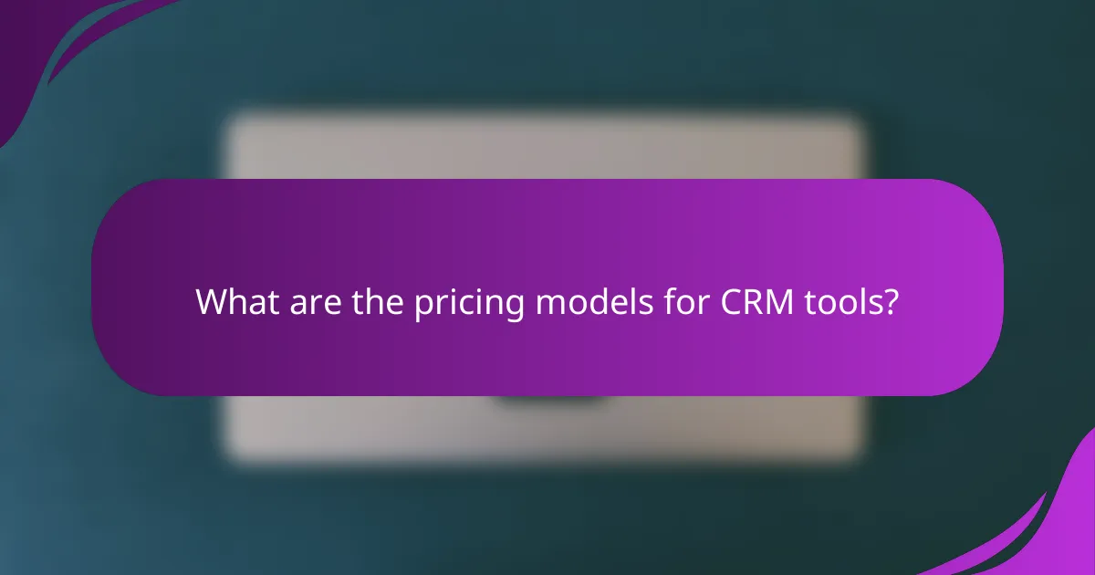 What are the pricing models for CRM tools?
