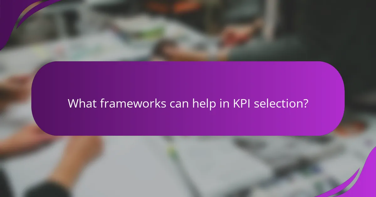 What frameworks can help in KPI selection?
