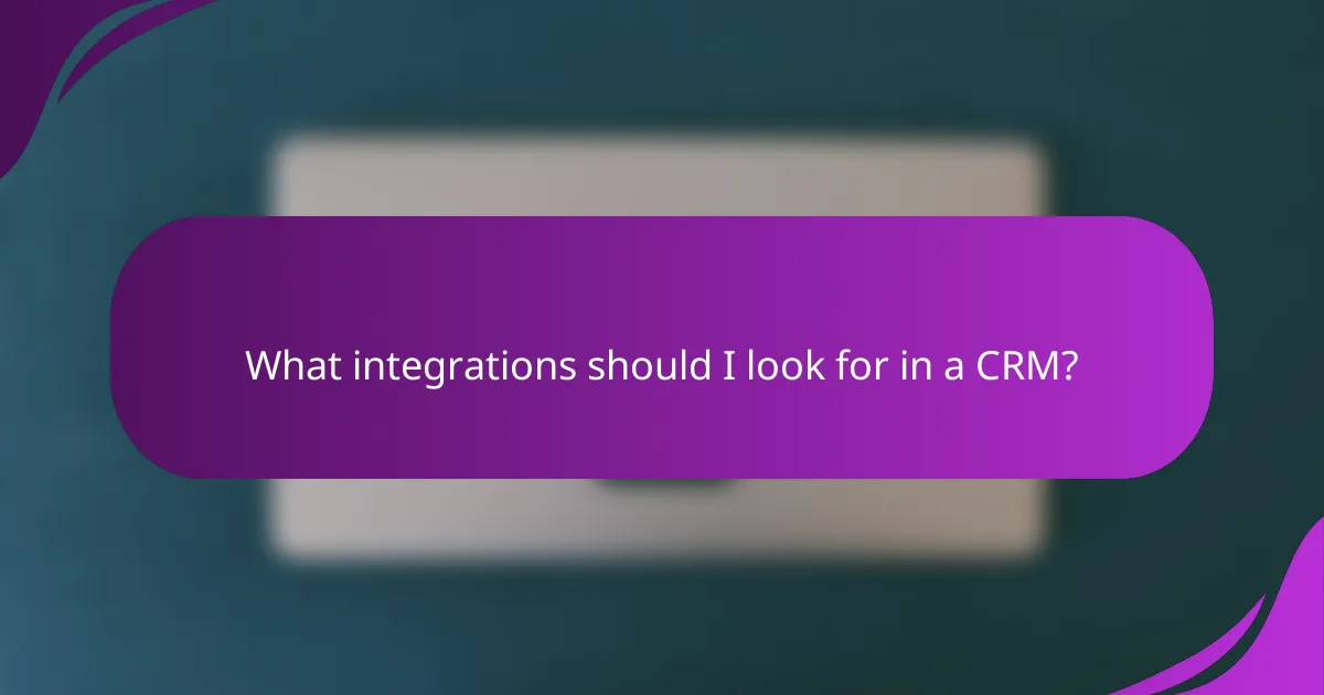 What integrations should I look for in a CRM?