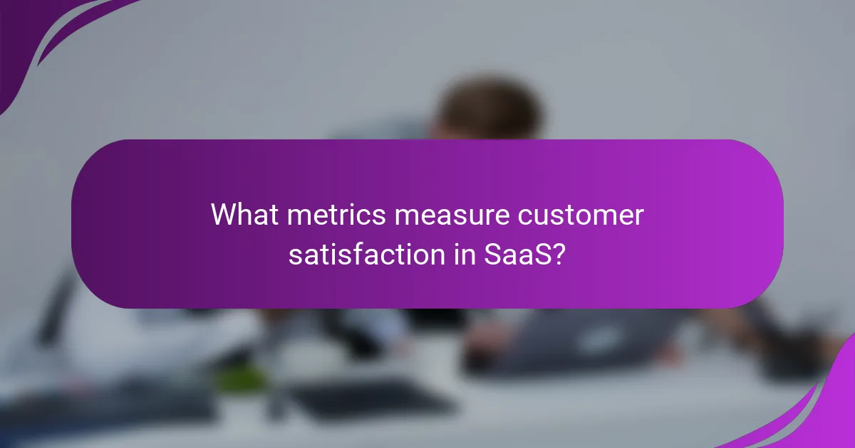 What metrics measure customer satisfaction in SaaS?