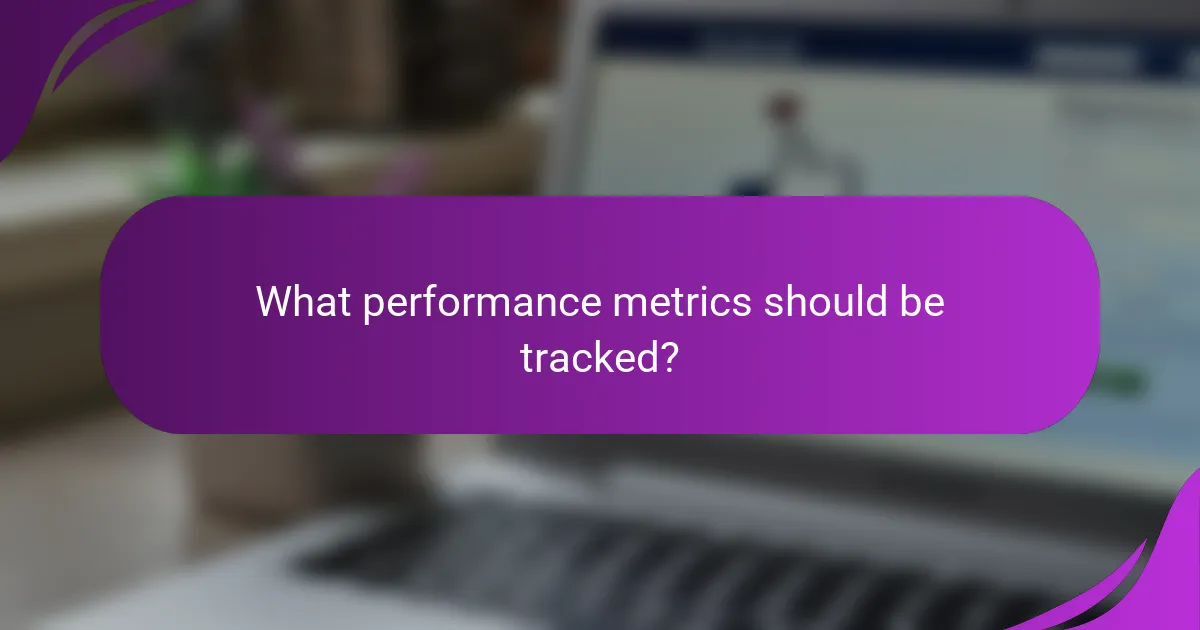 What performance metrics should be tracked?