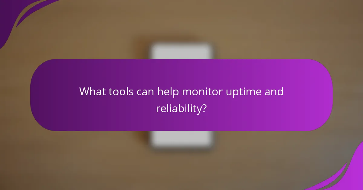 What tools can help monitor uptime and reliability?