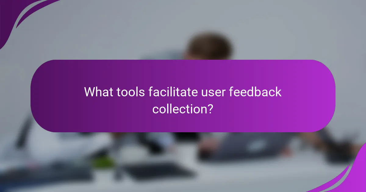 What tools facilitate user feedback collection?